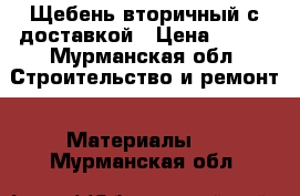 Щебень вторичный с доставкой › Цена ­ 750 - Мурманская обл. Строительство и ремонт » Материалы   . Мурманская обл.